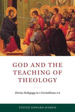 God and the Teaching of Theology – Divine Pedagogy in 1 Corinthians 1–4 de Steven Edward Harris