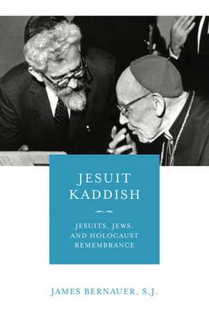 Jesuit Kaddish – Jesuits, Jews, and Holocaust Remembrance de James Bernauer S.j.