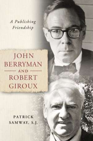 Samway S. J., P: John Berryman and Robert Giroux de PatrickS.J. Samway