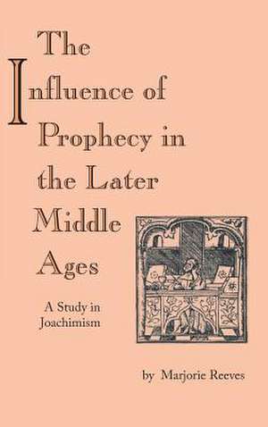 Influence of Prophecy in the Later Middle Ages, – A Study in Joachimism de Marjorie Reeves