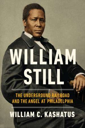 William Still – The Underground Railroad and the Angel at Philadelphia de William C. Kashatus