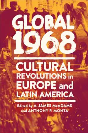 Global 1968 – Cultural Revolutions in Europe and Latin America de A. James Mcadams