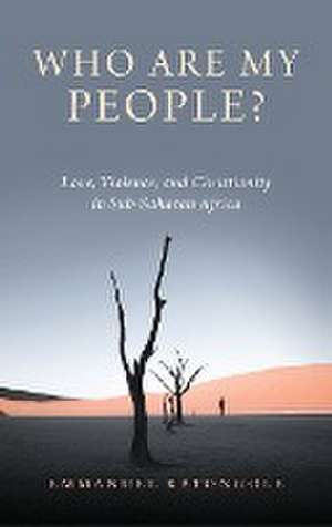 Who Are My People? – Love, Violence, and Christianity in Sub–Saharan Africa de Emmanuel Katongole