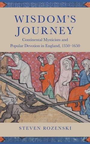 Wisdom`s Journey – Continental Mysticism and Popular Devotion in England, 1350–1650 de Steven Rozenski