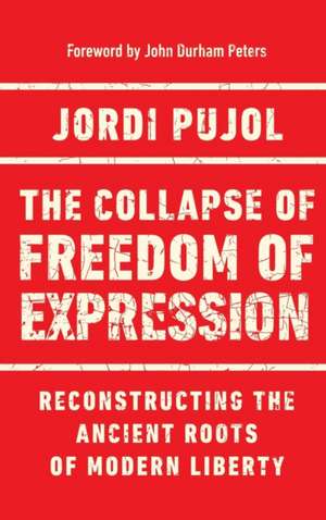 The Collapse of Freedom of Expression – Reconstructing the Ancient Roots of Modern Liberty de Jordi Pujol