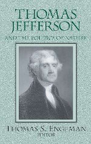 Thomas Jefferson and the Politics of Nature de Thomas Engeman