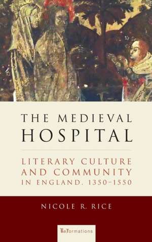 The Medieval Hospital – Literary Culture and Community in England, 1350–1550 de Nicole R. Rice