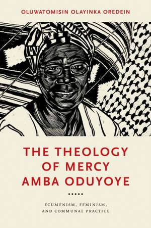 The Theology of Mercy Amba Oduyoye – Ecumenism, Feminism, and Communal Practice de Oluwatomisin Ol Oredein