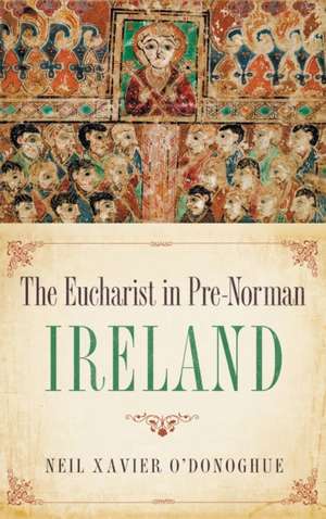 Eucharist in Pre–Norman Ireland de Neil Xavier O`donoghue