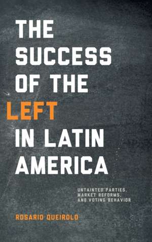 Success of the Left in Latin America – Untainted Parties, Market Reforms, and Voting Behavior de Rosario Queirolo