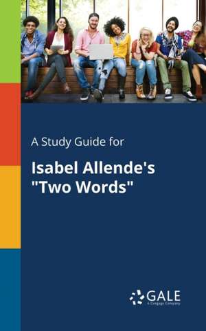 A Study Guide for Isabel Allende's "Two Words" de Cengage Learning Gale