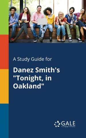 A Study Guide for Danez Smith's "Tonight, in Oakland" de Cengage Learning Gale