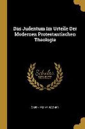 Das Judentum Im Urteile Der Modernen Protestantischen Theologie de Joseph Eschelbacher