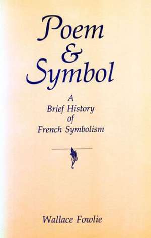 Poem and Symbol – A Brief History of French Symbolism de Wallace Fowlie