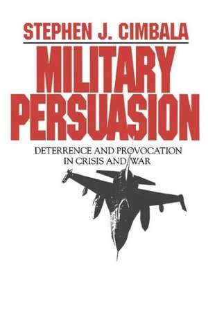 Military Persuasion – Deterrence and Provocation in Crisis and War de Stephen Cimbala