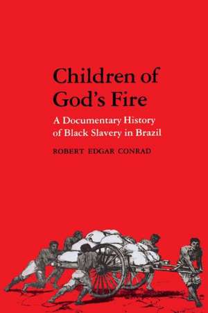 Children of God`s Fire – A Documentary History of Black Slavery in Brazil de Robert Edgar Conrad