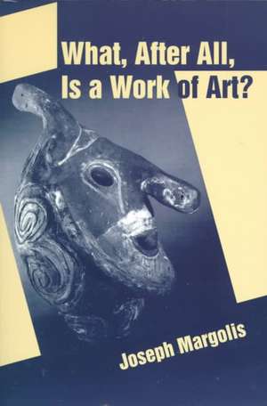 What, After All, Is a Work of Art? – Lectures in the Philosophy of Art de Joseph Margolis