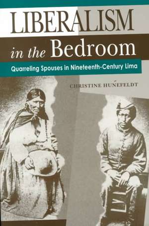 Liberalism in the Bedroom – Quarreling Spouses in Nineteenth–Century Lima de Christine Hunefeldt