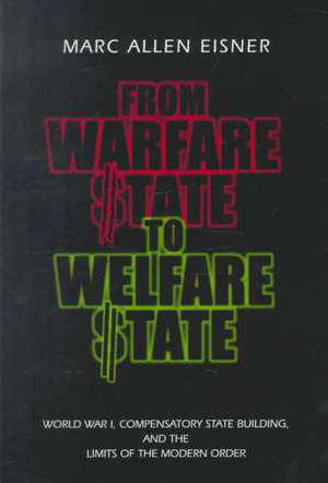 From Warfare State to Welfare State – World War I, Compensatory State–Building, and the Limits of the Modern Order de Marc Allen Eisner