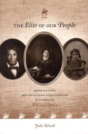 The Elite of Our People: Joseph Willson S Sketches of Black Upper-Class Life in Antebellum Philadelphia de Julie Winch