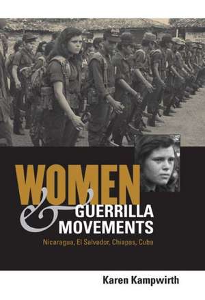 Women and Guerrilla Movements – Nicaragua, El Salvador, Chiapas, Cuba de Karen Kampwirth