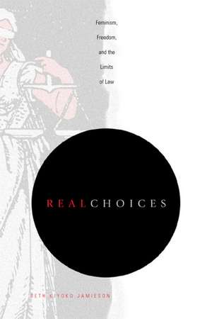 Real Choices – Feminism, Freedom, and the Limits of Law de Beth Kiyoko Jamieson