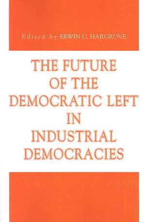 The Future of the Democratic Left in Industrial Democracies de Erwin C. Hargrove