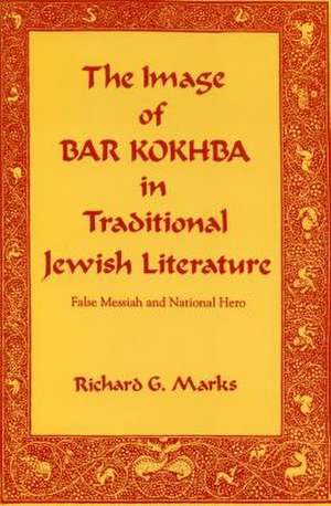 The Image of Bar Kokhba in Traditional Jewish Li – False Messiah and National Hero de Richard G. Marks