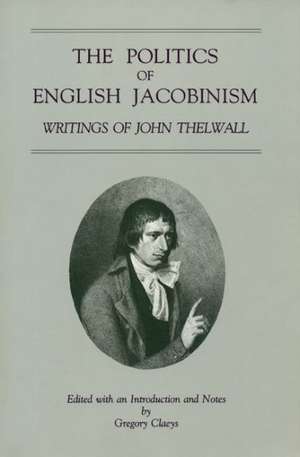 The Politics of English Jacobinism – Writings of John Thelwall de Gregory Claeys