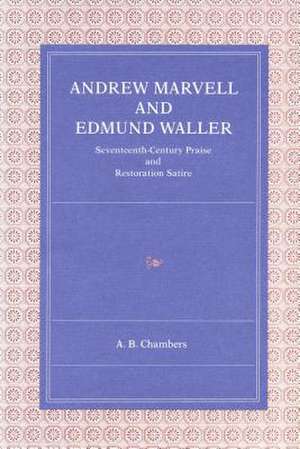 Andrew Marvell and Edmund Waller – Seventeenth–Century Praise and Restoration Satire de A. B. Chambers