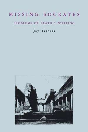 Missing Socrates – Problems of Plato`s Writing de Jay Farness