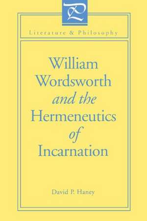 William Wordsworth and the Hermeneutics of Incarnation de David Haney