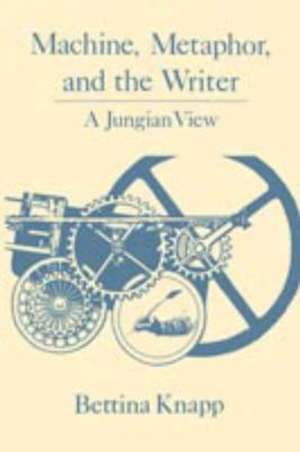 Machine, Metaphor, and the Writer – A Jungian View de Bettina Knapp