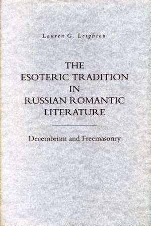 The Esoteric Tradition in Russian Romantic Liter – Decembrism and Freemasonry de Lauren G. Leighton