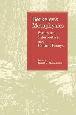 Berkeley`s Metaphysics – Structural, Interpretive, and Critical Essays de Robert Muehlmann