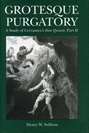 Grotesque Purgatory – A Study of Cervantes`s Don Quixote, Part II de Henry Sullivan