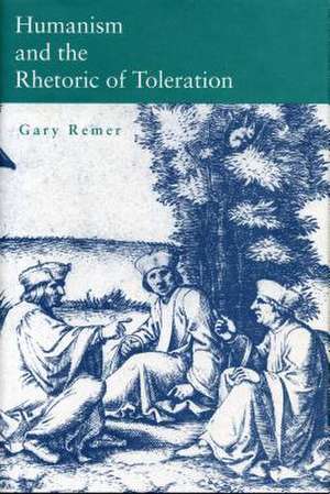 Humanism and the Rhetoric of Toleration de Gary Remer