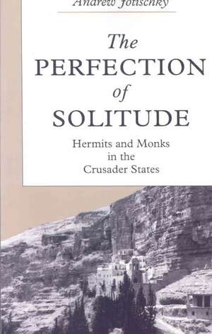 The Perfection of Solitude – Hermits and Monks in the Crusader States de Andrew Jotischky