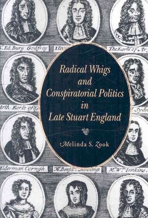 Radical Whigs and Conspiratorial Politics in Late Stuart England de Melinda S. Zook