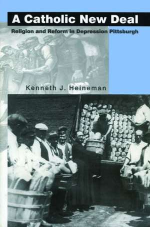 A Catholic New Deal – Religion and Reform in Depression Pittsburgh de Kenneth J. Heineman