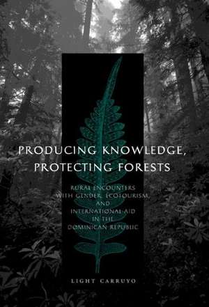 Producing Knowledge, Protecting Forests – Rural Encounters with Gender, Ecotourism, and International Aid in the Dominican Republic de Light Carruyo