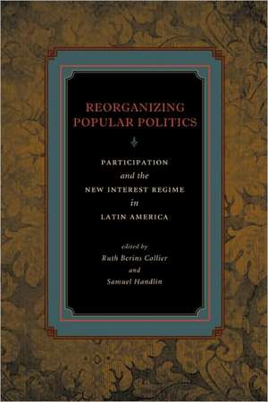 Reorganizing Popular Politics – Participation and the New Interest Regime in Latin America de Ruth Berins Collier