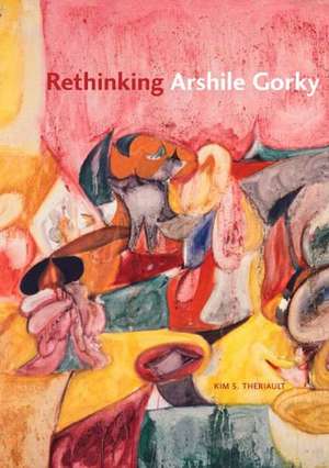 Rethinking Arshile Gorky de Kim S. Theriault