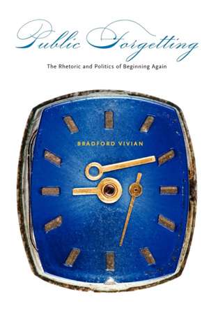 Public Forgetting – The Rhetoric and Politics of Beginning Again de Bradford Vivian