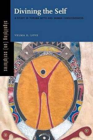 Divining the Self – A Study in Yoruba Myth and Human Consciousness de Velma E. Love