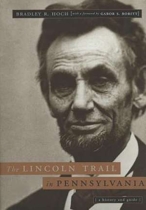 The Lincoln Trail in Pennsylvania – A History and Guide de Bradley R. Hoch