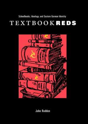 Textbook Reds – Schoolbooks, Ideology, and Eastern German Identity de John Rodden