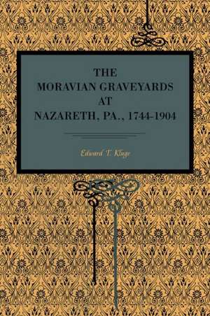 The Moravian Graveyards at Nazareth, Pa., 1744–1904 de Edward T. Kluge