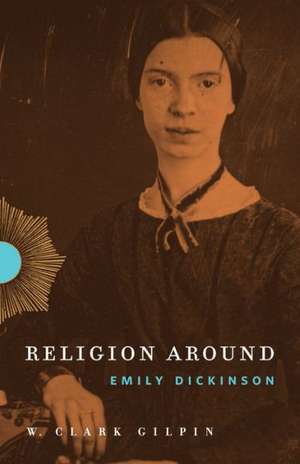 Religion Around Emily Dickinson de W. Clark Gilpin