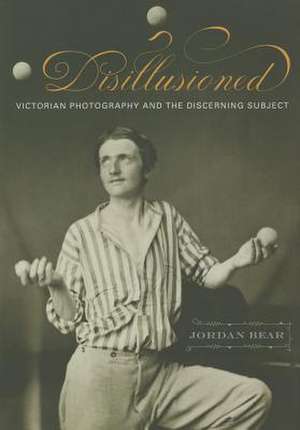 Disillusioned – Victorian Photography and the Discerning Subject de Jordan Bear